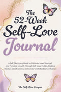 The 52-Week Self-Love Journal: A Self-Discovery Guide to Cultivate Inner Strength and Personal Growth Through Self-Care Habits, Positive Mindset Development, and Create Unshakeable Confidence